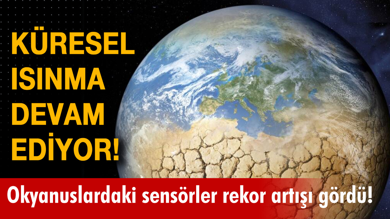 Küresel ısınma devam ediyor! Okyanuslardaki sensörlerde rekor artışı gördü!